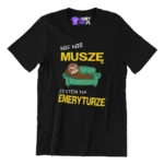 KOSZULKA dla emeryta- nic nie muszę jestem na emeryturze