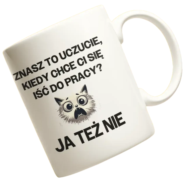 kubek znasz to uczucie, kiedy chce ci się iść do pracy?