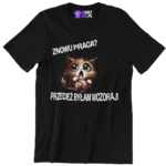 KOSZULKA znowu praca? Przecież byłam wczoraj!