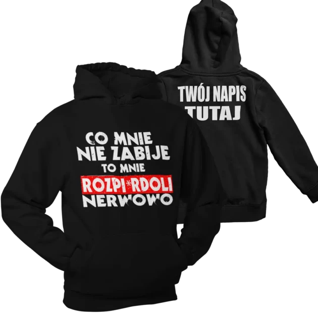 BLUZA CO MNIE NIE ZABIJE TO MNIE ROZPI*RDOLI NERWOWO