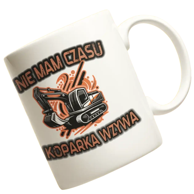 KUBEK DLA OPERATORA KOPARKI- NIE MAM CZASU KOPARKA WZYWA