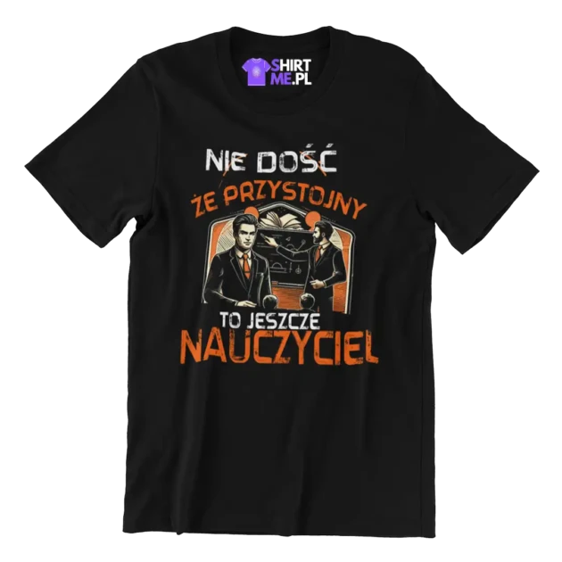 KOSZULKA nie dość że przystojny to jeszcze nauczyciel