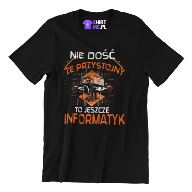 koszulka IE DOŚĆ ŻE PRZYSTOJNY TO JESZCZE INFORMATYK