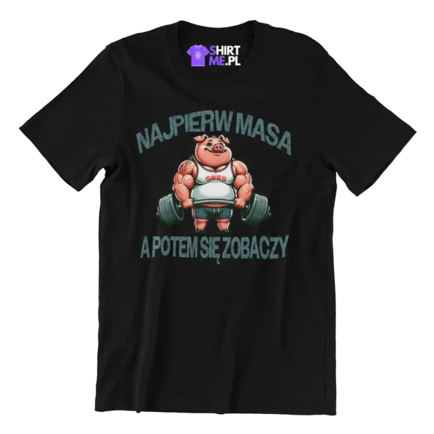 Koszulka najpierw masa a potem się zobaczy