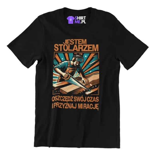 JESTEM STOLARZEM OSZCZĘDŹ SWÓJ CZAS I PRZYZNAJ MI RACJĘ