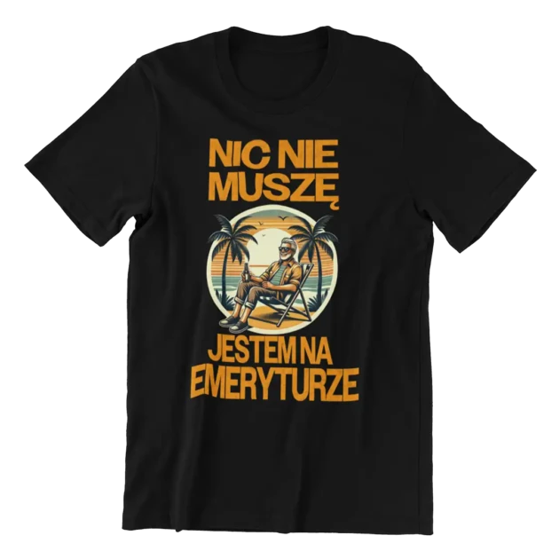 Koszulka nic nie musze jestem na emeryturze