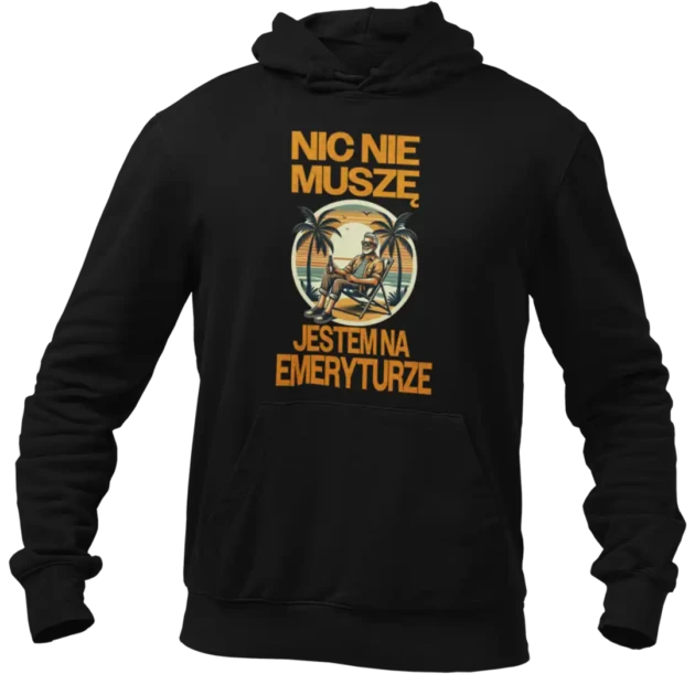 BLUZA DLA EMERYTA NIC NIE MUSZĘ JESTEM NA EMERYTURZE