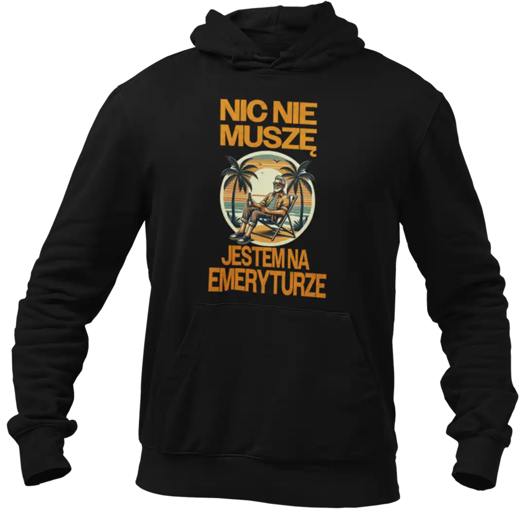 BLUZA DLA EMERYTA NIC NIE MUSZĘ JESTEM NA EMERYTURZE