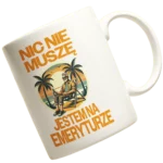 KUBEK DLA EMERYTA NIC NIE MUSZE JESTEM NA EMERYTURZE