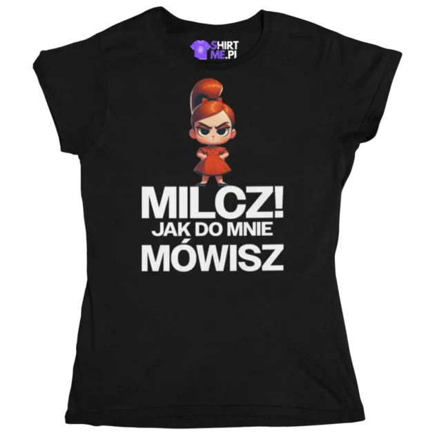 Koszulka Milcz! Jak do Mnie Mówisz