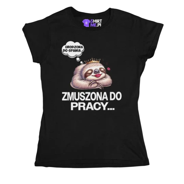 Koszulka KOSZULKA DAMSKA Z NADRUKIEM ZMUSZONA DO PRACY URODZONA DO SPANIA, LENIWIEC TSHIRT DAMSKI DLA NIEJ PREZENT+ TORBA NA ZAKUPY GRATIS! SUPER ZESTAW PREZENTOWY!