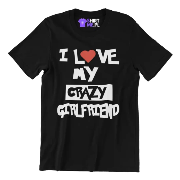 KOSZULKA I LOVE MY CRAZY GIRLFRIEND