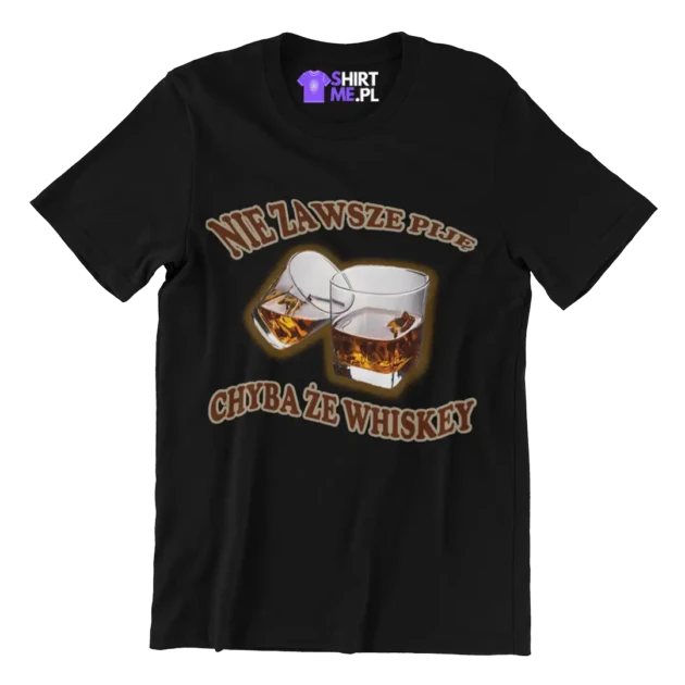 KOSZULKA NIE ZAWSZE PIJĘ, CHYBA ŻE WHISKEY
