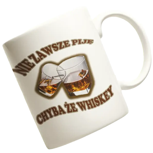 KUBEK NIE ZAWSZE PIJĘ CHYBA ŻE WHISKEY