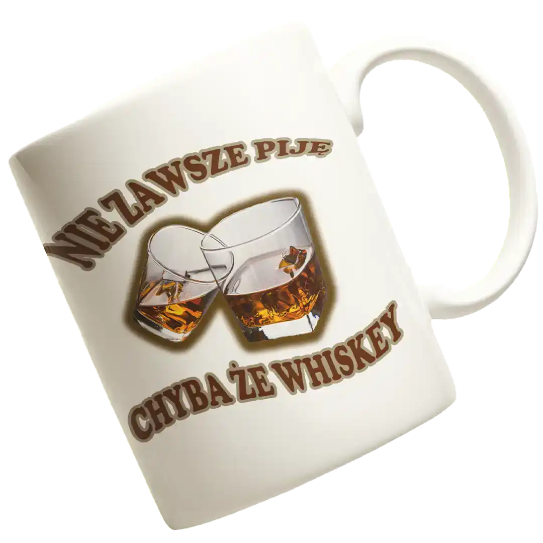 KUBEK NIE ZAWSZE PIJĘ CHYBA ŻE WHISKEY