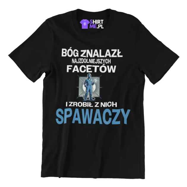 dla spawacza- bóg znalazł najzdolniejszych mężczyzn i zrobił z spawaczy