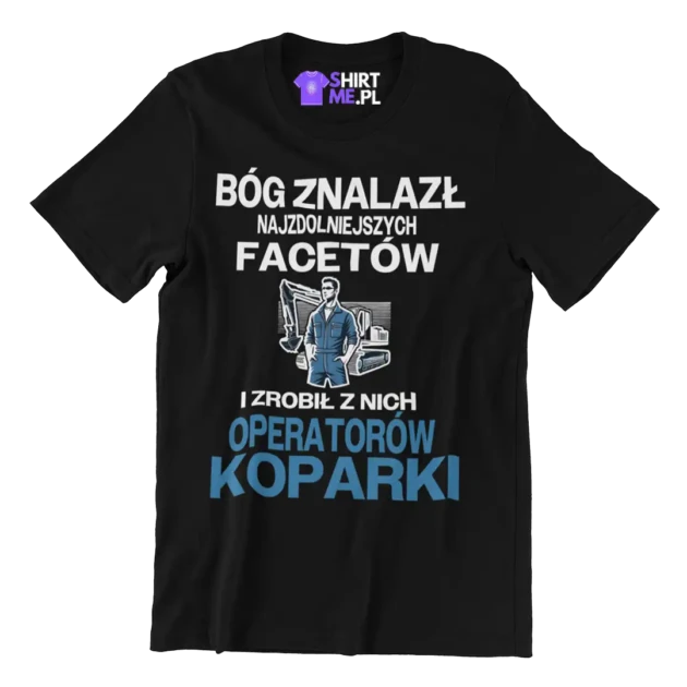 Koszulka bóg znalazł najzdolniejszych mężczyzn i zrobił z nich operatorów koparki