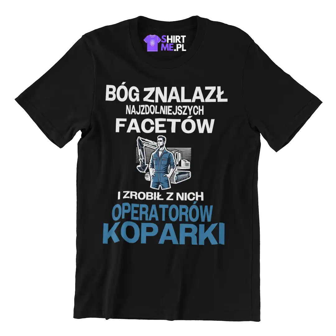 Koszulka bóg znalazł najzdolniejszych mężczyzn i zrobił z nich operatorów koparki
