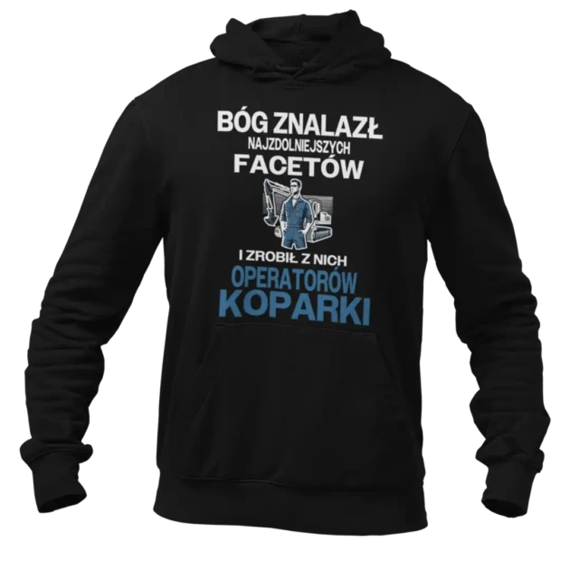 bluza bóg znalazł najzdolniejszych mężczyzn i zrobił z nich operatorów koparki