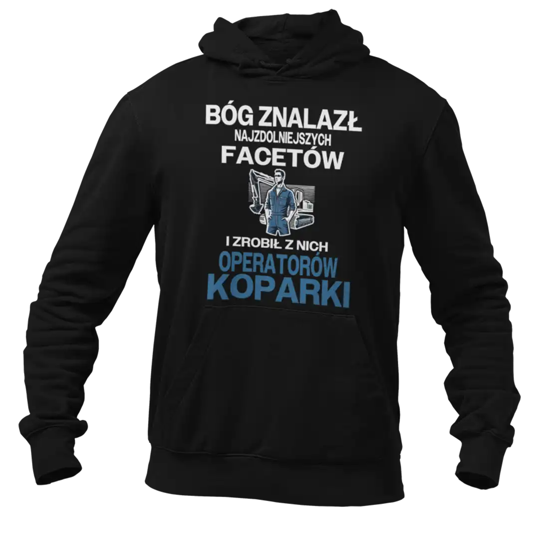 bluza bóg znalazł najzdolniejszych mężczyzn i zrobił z nich operatorów koparki