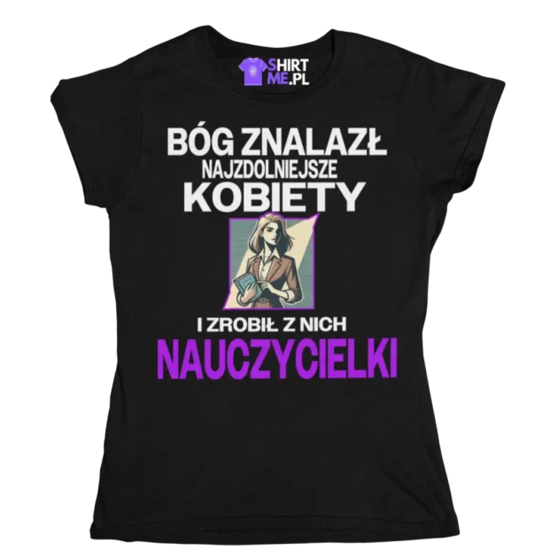 Koszulka bóg znalazł najzdolniejsze kobiety i zrobił z nich nauczycielki