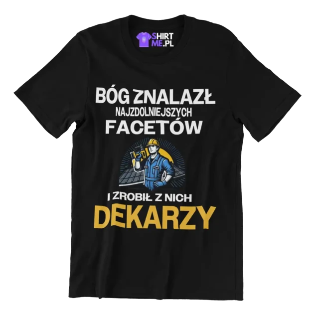 Koszulka dla dekarza bóg znalazł najzdolniejszych mężczyzn i zrobił z nich dekarzy