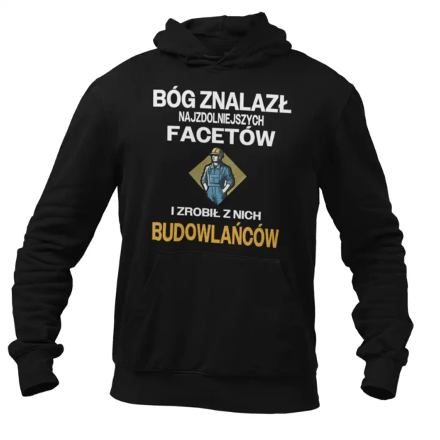 Bluza DLA BUDOWLAŃCA BÓG ZNALAZŁ NAJZDOLENIJSZYCH MĘŻCZYZN I ZROBIŁ Z NICH BUDOWLAŃCÓW