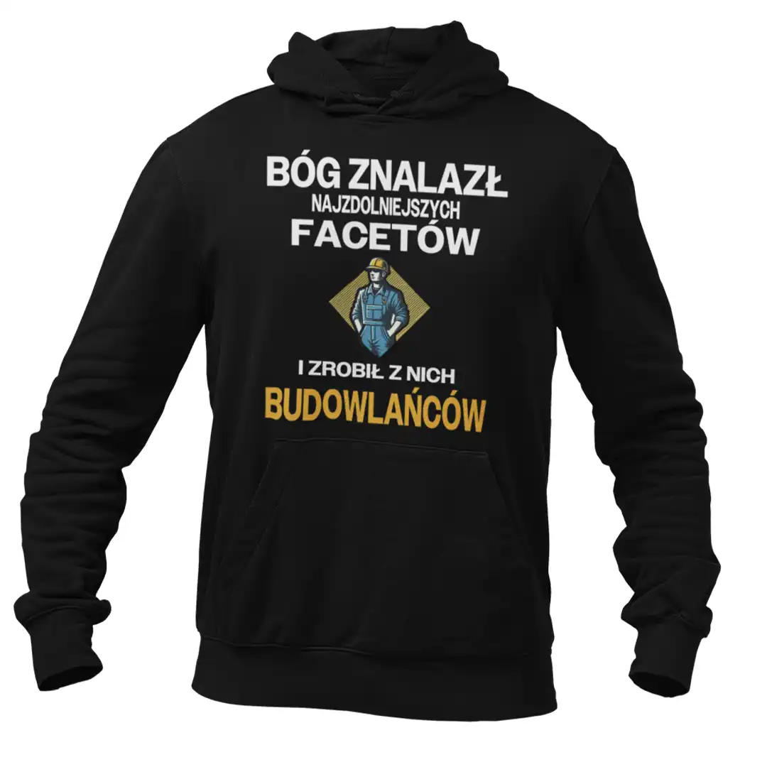 Bluza DLA BUDOWLAŃCA BÓG ZNALAZŁ NAJZDOLENIJSZYCH MĘŻCZYZN I ZROBIŁ Z NICH BUDOWLAŃCÓW
