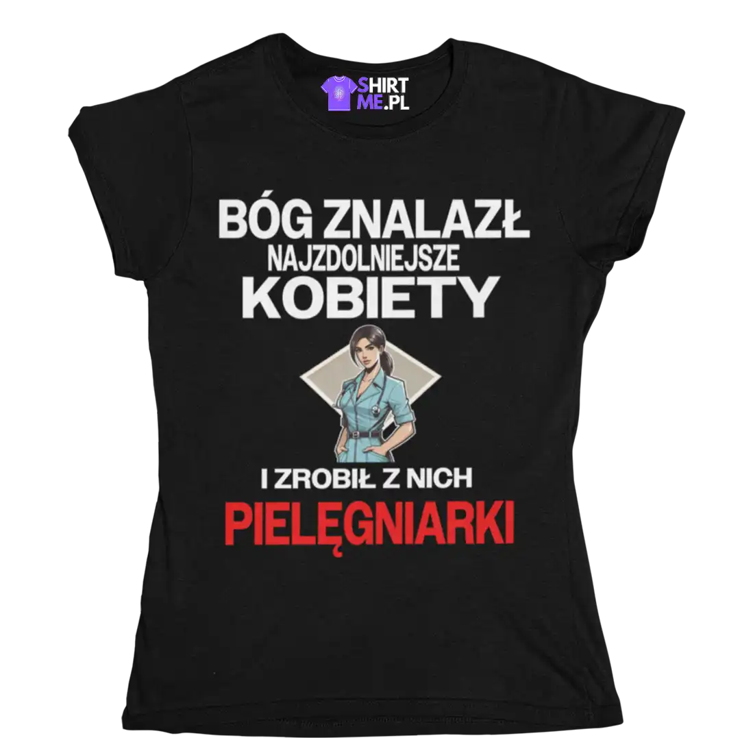 Koszulka BÓG ZNALAZŁ NAJZDOLENIJSZE KOBIETY I ZROBIŁ Z NICH PIELĘGNIARKI