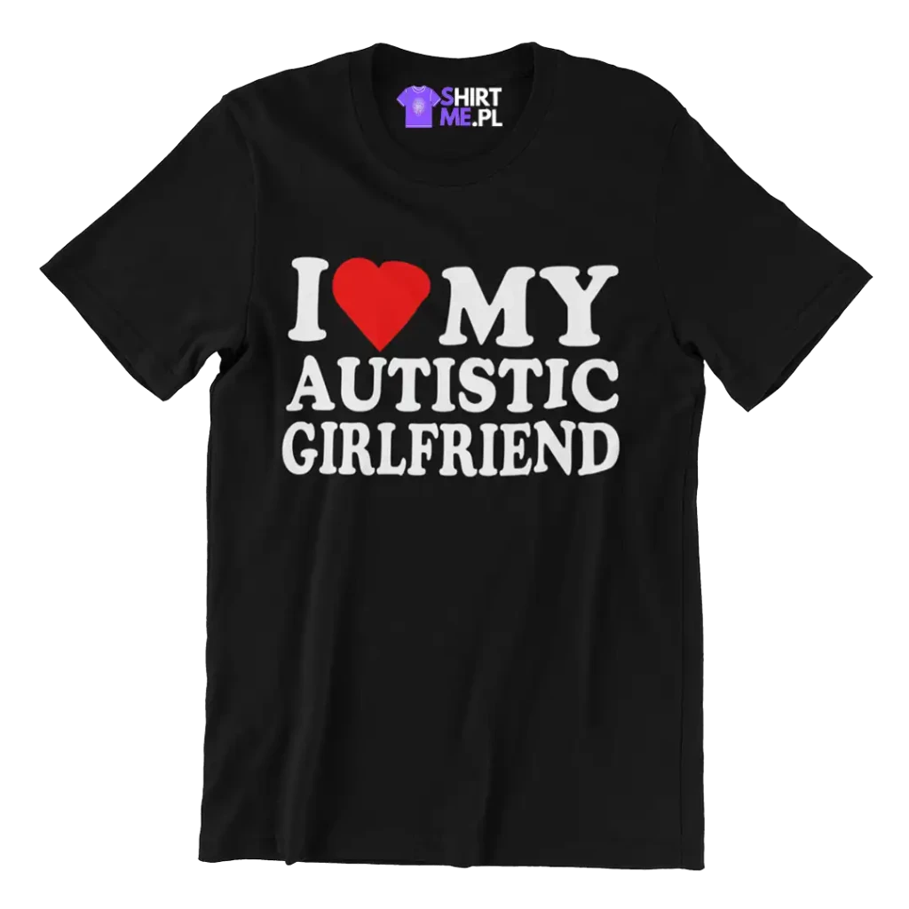 Koszulka i love my autistic girlfriend