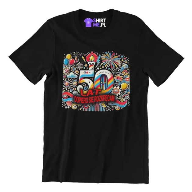 koszulka na 50 urodziny- dopiero się rozkręcam