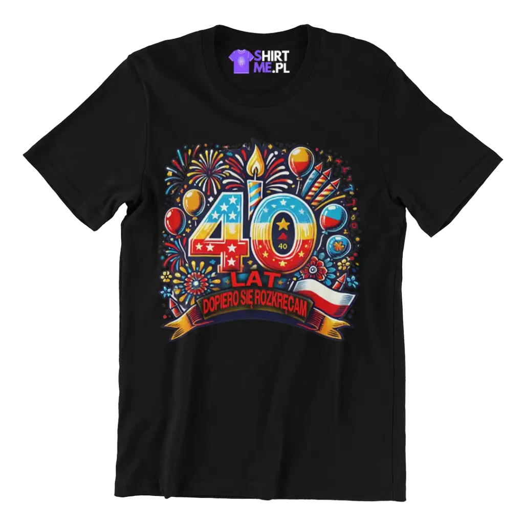 KOSZULKA na 40 urodziny , dopiero się rozkręcam