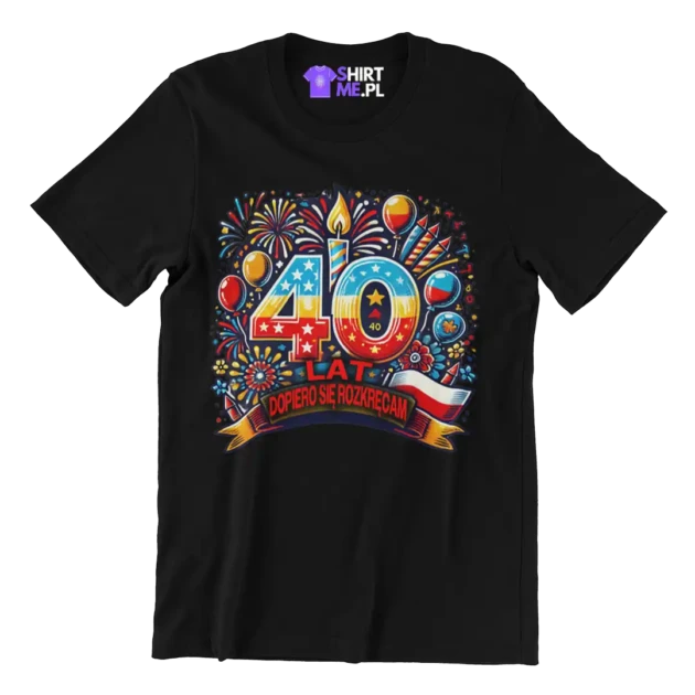 KOSZULKA na 40 urodziny , dopiero się rozkręcam