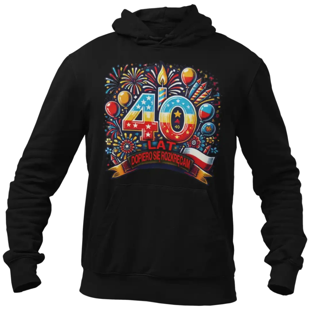 Bluza na 40 urodziny , dopiero się rozkręcam