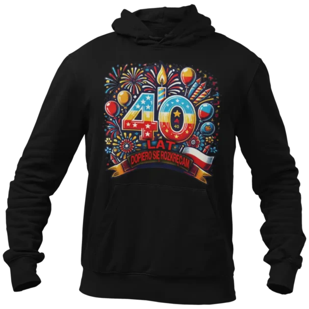 Bluza na 40 urodziny , dopiero się rozkręcam
