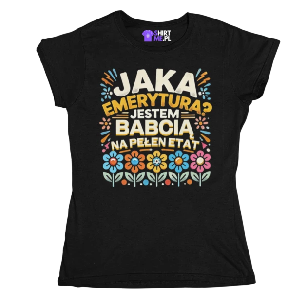 Koszulka Jaka emerytura? Przecież jestem babcią na pełen etat!