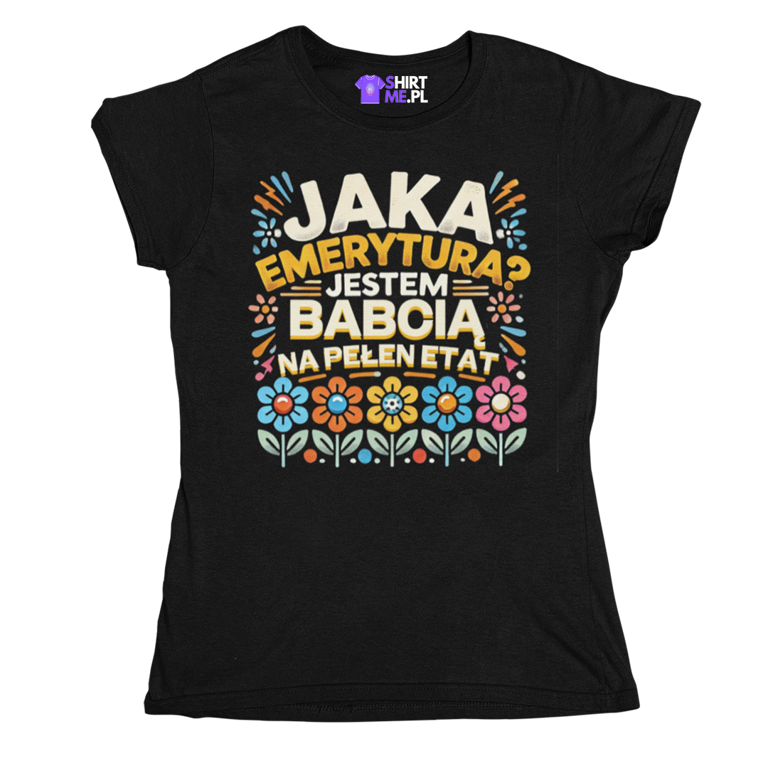 Koszulka Jaka emerytura? Przecież jestem babcią na pełen etat!