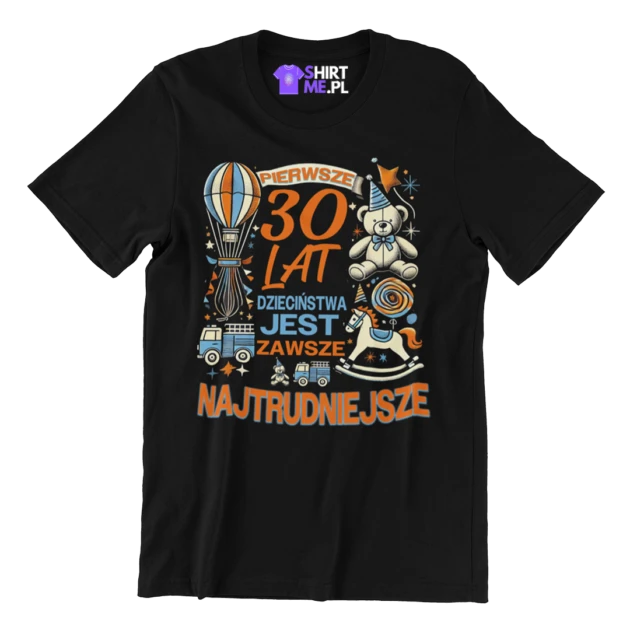 Koszulka na 30 urodziny, pierwsze 30 lat dzieciństwa jest zawsze najtrudniejsze