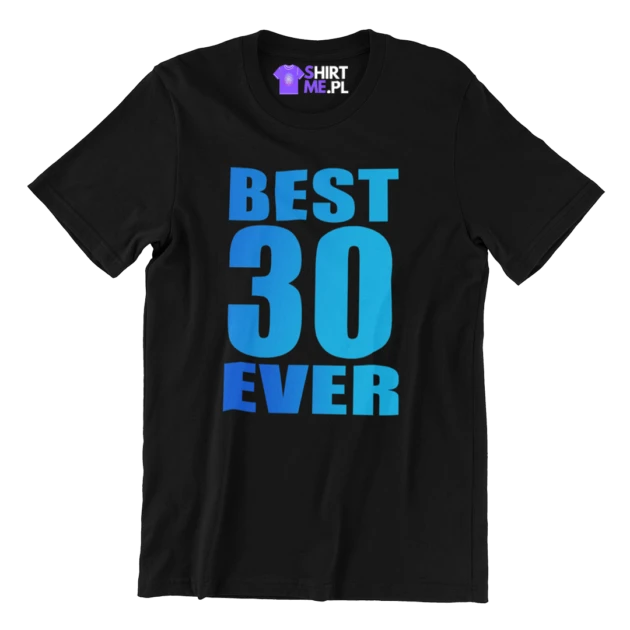 Koszulka na 30 urodziny - best 30 ever