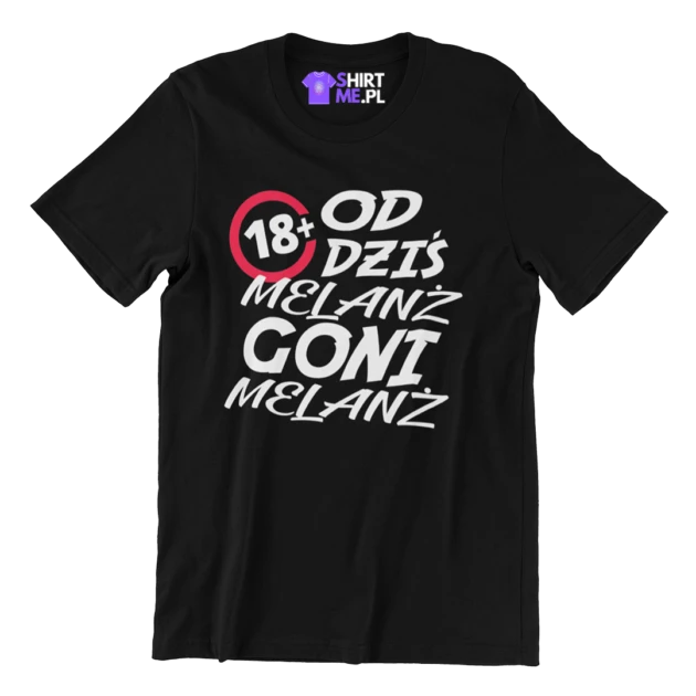 Koszulka na 18 urodziny- od dziś melanż goni melanż