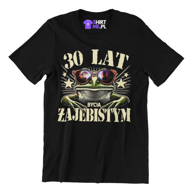 Koszulka na 30 urodziny- 30 lat bycia żajebistym