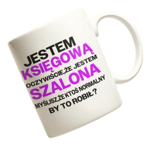 Kubek jestem księgową oczywiście że jestem szalona myślisz że ktoś normalny by to robił?