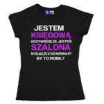Koszulka jestem księgową oczywiście że jestem szalona myślisz że ktoś normalny by to robił?
