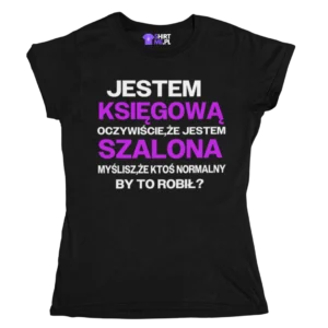 Koszulka jestem księgową oczywiście że jestem szalona myślisz że ktoś normalny by to robił?