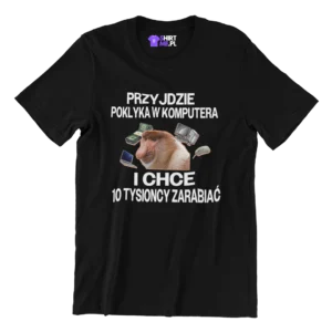Koszulka przyjdzie poklyka w komputera i chce 10 tysioncy zarabiać
