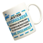 Kubek JESTEM HYDRAULIKIEM ROZWIĄZUJĘ PROBLEMY O KTÓRYCH NIE MASZ POJĘCIA W SPOSÓB KTÓREGO NIE ZROZUMIESZ