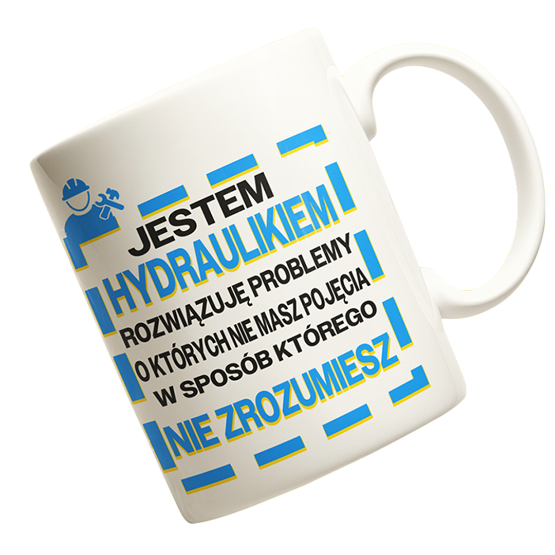 Kubek JESTEM HYDRAULIKIEM ROZWIĄZUJĘ PROBLEMY O KTÓRYCH NIE MASZ POJĘCIA W SPOSÓB KTÓREGO NIE ZROZUMIESZ