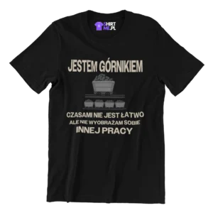 Koszulka jestem górnikiem czasami nie jest łatwo ale nie wyobrażam sobie innej pracy