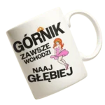 kubek dla górnika- górnik zawsze wchodzi naajgłębiej