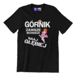 Koszulka - górnik zawsze wchodzi naajgłębiej